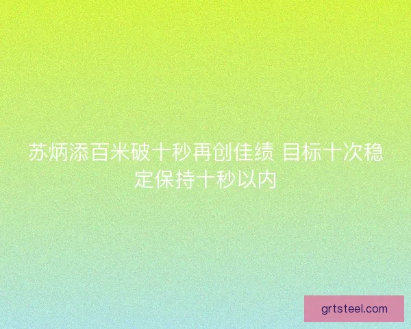苏炳添百米破十秒再创佳绩 目标十次稳定保持十秒以内